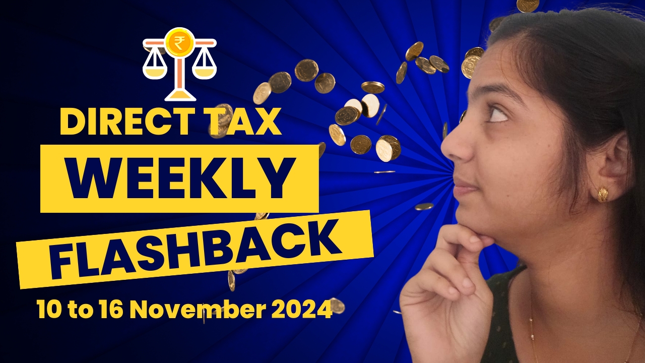 Direct Tax Weekly Flashback: 10 To 16 November 2024 Direct Tax Weekly Flashback: 10 To 16 November 2024