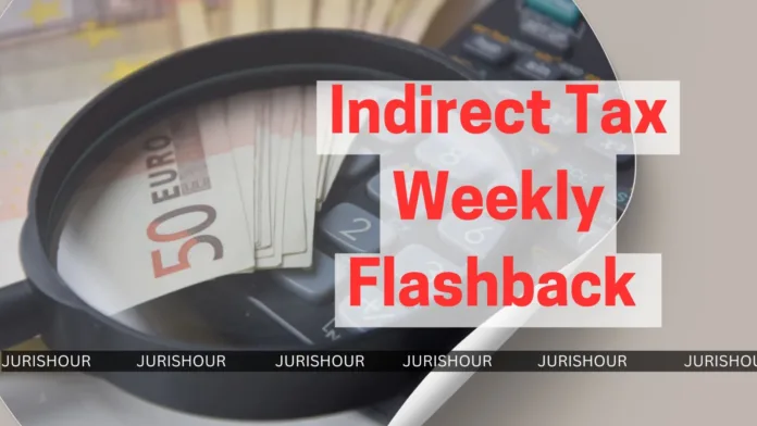Indirect Taxes Weekly Flashback