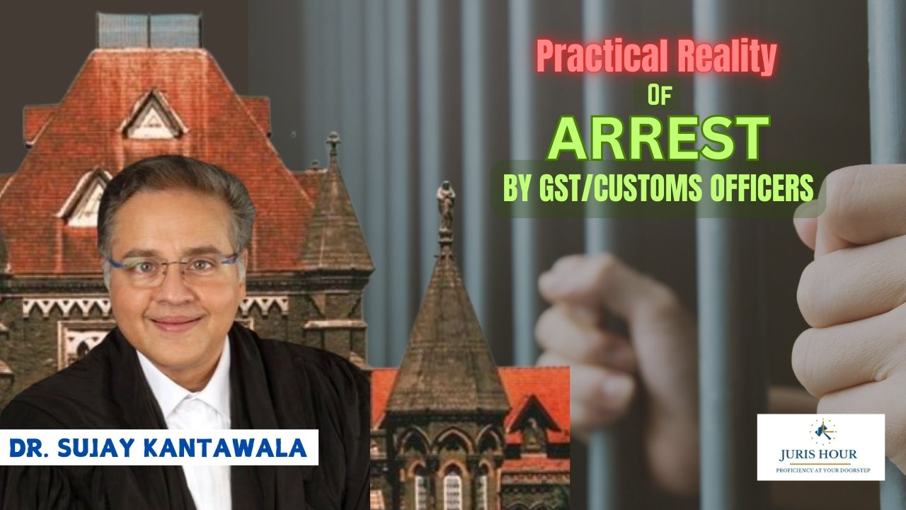 Practical Realities Of Arrest By GST & Customs Officers -By Dr. Sujay Kantawala Practical Realities Of Arrest By GST & Customs Officers -By Dr. Sujay Kantawala