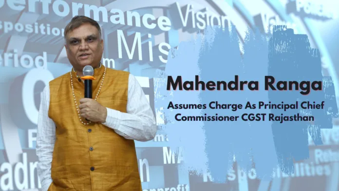 Mahendra Ranga Assumes Charge As Principal Chief Commissioner CGST Rajasthan Today