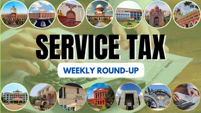 Service Tax Weekly Flashback: 11 To 17 May 2025