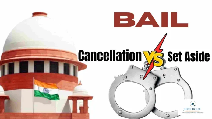 Supreme Court Distinguishes Between Bail Cancellation and Setting Aside of Bail Order