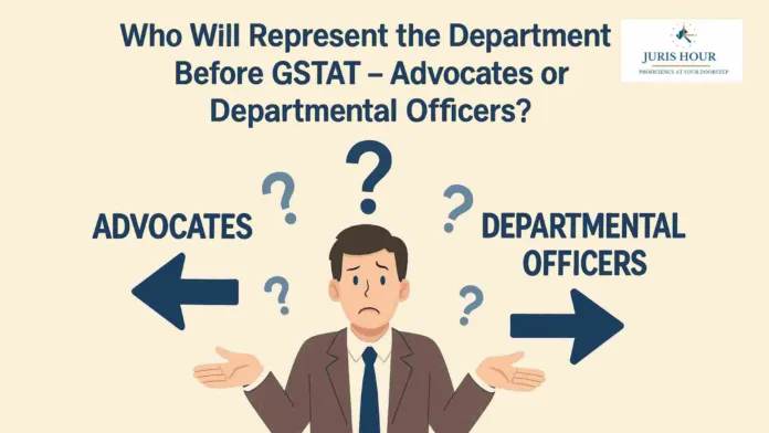 Who Will Represent the Department Before GSTAT – Advocates or Departmental Officers? A Crucial Question Remains Unanswered