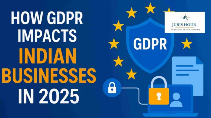 How GDPR Impacts Indian Businesses in 2025: Key Insights for Compliance and Strategy