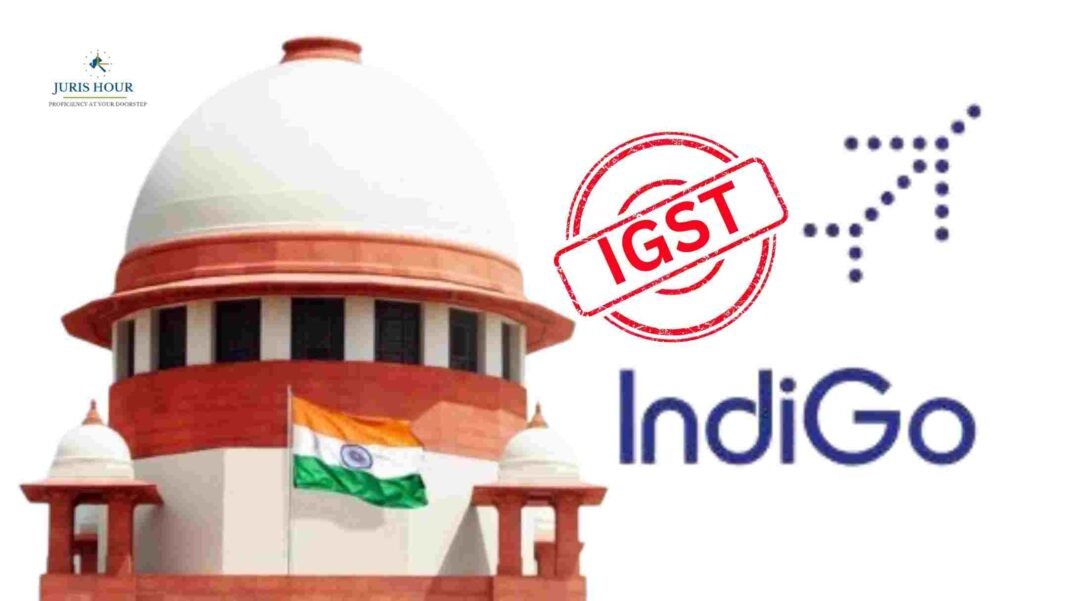 IGST indigo Supreme Court Seeks IndiGo Parent’s Response on Customs Appeal Challenging IGST Relief