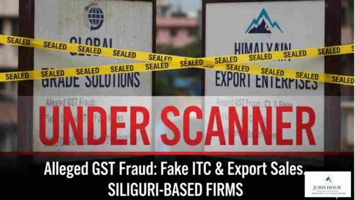 2 Siliguri-Based Firms Under Scanner for Alleged GST Fraud Involving Fake ITC and Export Sales