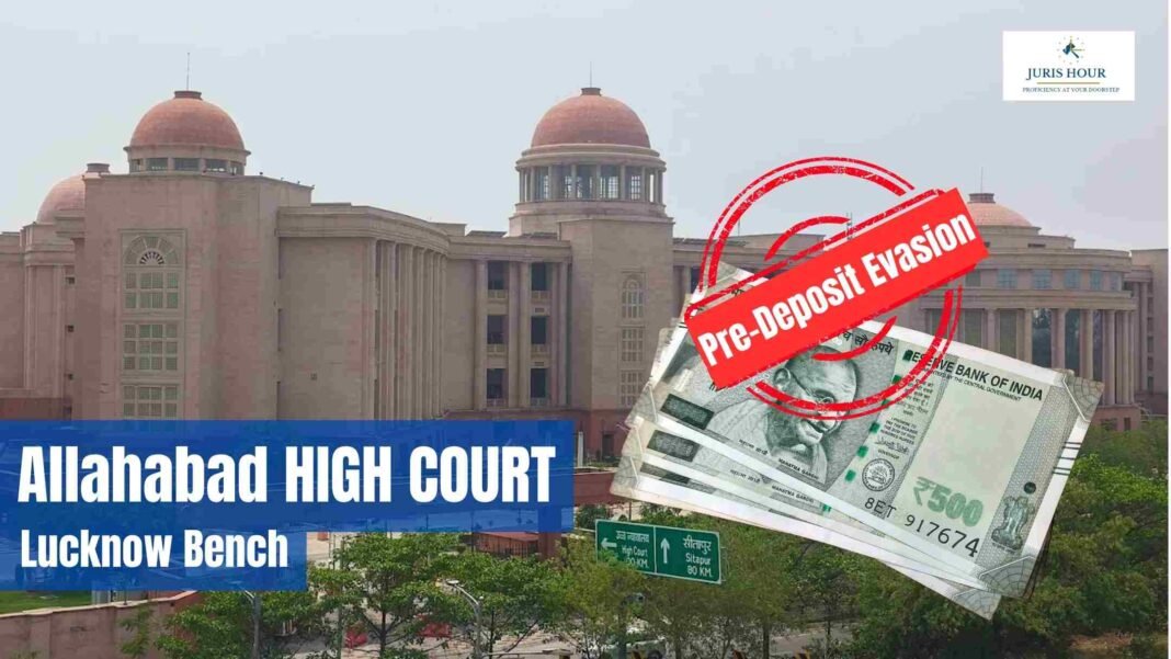 Repeated Attempts to Evade Mandatory GST Pre-Deposit: Allahabad HC Dismisses Writ Petition