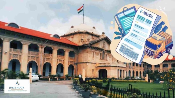 Allahabad High Court Quashes GST Penalty for Non-Filling of Part-B of E-Way Bill; Orders Refund