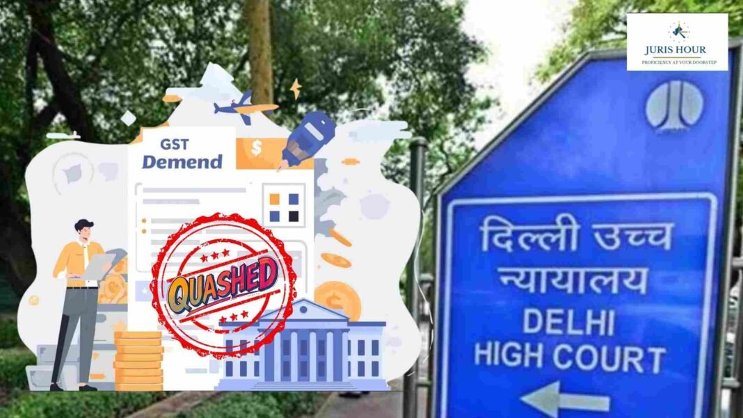 GST Officer Gave No Reasons Beyond Claim That Taxpayer ‘Did Not Reply’: Delhi HC Quashes Demand