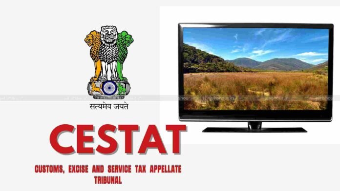 100% Physical Examination Found LED TVs Fully Conforming With Bill of Entry: CESTAT Quashes Undervaluation Allegations