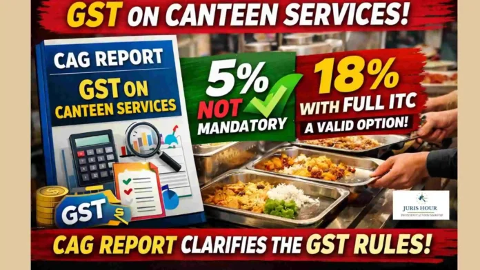 CAG Report Clarifies GST on Canteen Services: 5% Rate Not Mandatory, 18% with Full ITC a Valid Option