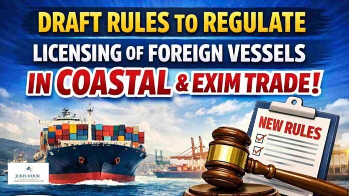 Centre Notifies Draft Rules to Regulate Licensing of Foreign Vessels in Coastal and EXIM Trade