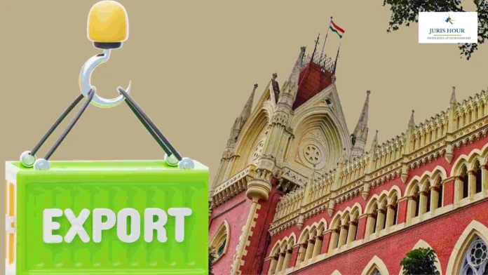 Customs to Decide Export Amendment Plea Before Proceeding With Penalty Action: Calcutta High Court
