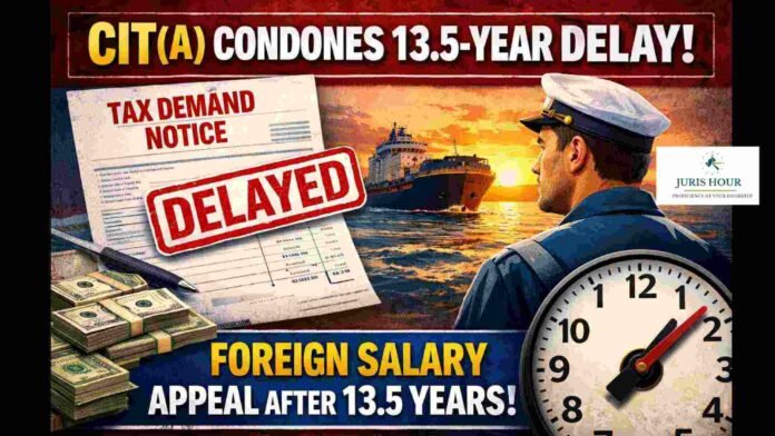 CIT(A) Condones 13.5-Year Delay in Appeal Against CPC Demand on Non-Resident Seafarer’s Foreign Salary