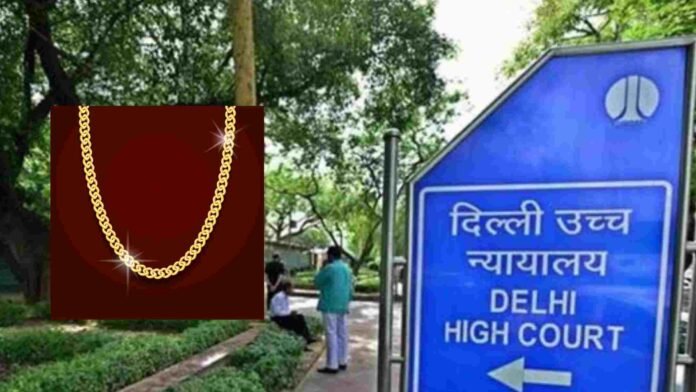 Release of Detained Gold Chain: Delhi HC Slams Customs’ Practice of Oral SCNs, Printed Waivers