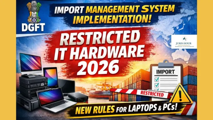 DGFT Rolls Out New Import Management System for Restricted IT Hardware from 2026