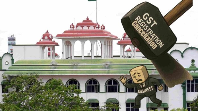 GST Registration Can’t Be Permanently Cancelled for 6 Months’ Non-Filing of Returns Due to Financial Hardship: Madras HC
