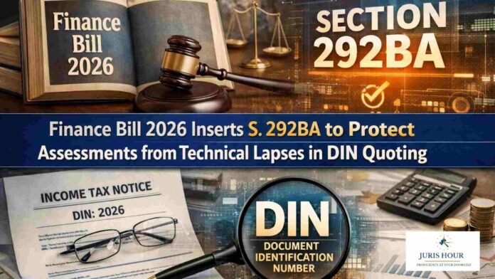 Finance Bill 2026 Inserts S. 292BA to Protect Assessments from Technical Lapses in DIN Quoting