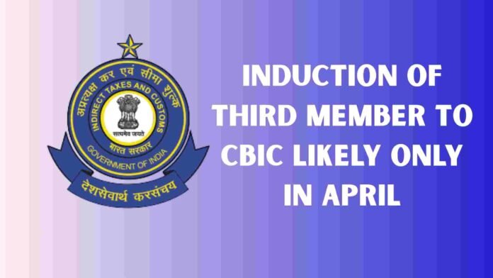 Induction of Third Member to CBIC Likely Only in April; 1993 Batch IRS Officer in Contention