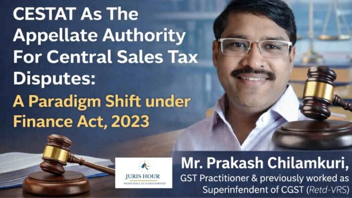 CESTAT As The Appellate Authority For Central Sales Tax Disputes: A Paradigm Shift under Finance Act, 2023