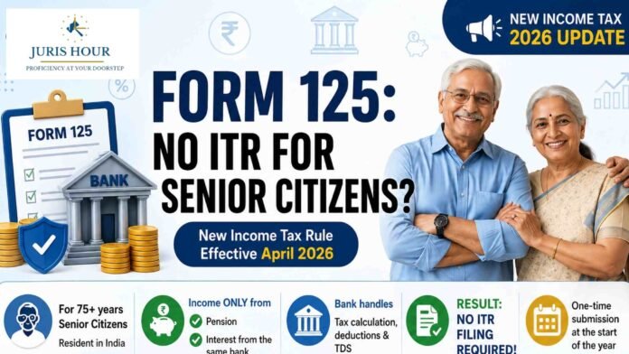 Form 125 for Senior Citizens: No ITR Filing? Understanding the New Income Tax Mechanism Effective April 2026