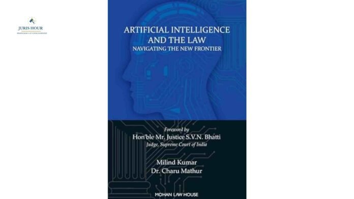 Milind Kumar & Dr. Charu Mathur’s Artificial Intelligence and the Law – Navigating the New Frontier: A Practical and Timely Examination of AI Governance
