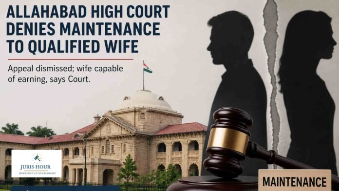 Maintenance to Qualified Wife Denied: Allahabad High Court [READ ORDER]