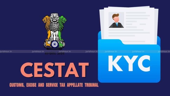 KYC Verification Of Importer By Customs Broker Through Govt. Portals Enough, No Physical Verification Required CESTAT KYC Verification Of Importer By Customs Broker Through Govt. Portals Enough, No Physical Verification Required: CESTAT