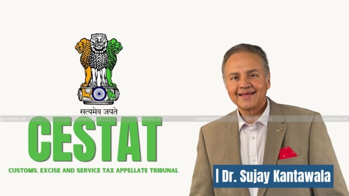 CESTAT CESTAT Dr. Sujay Kantawala