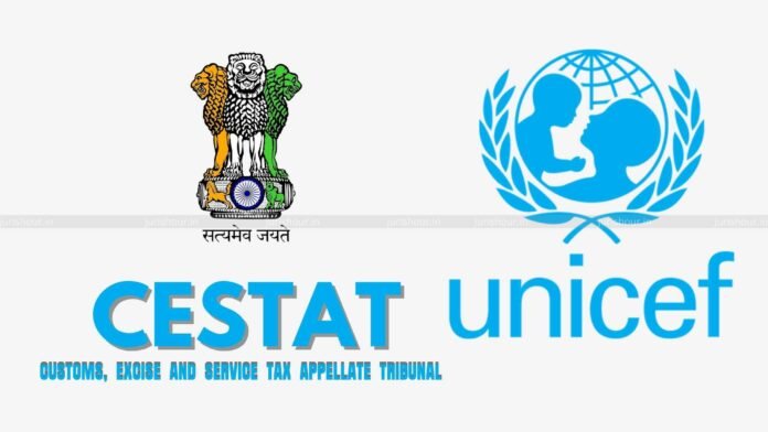 UNICEF’s IGST Refund Claims Within Time, CESTAT Rules Limitation Starts From 2019 Customs Circular UNICEF’s IGST Refund Claims Within Time, CESTAT Rules Limitation Starts From 2019 Customs Circular