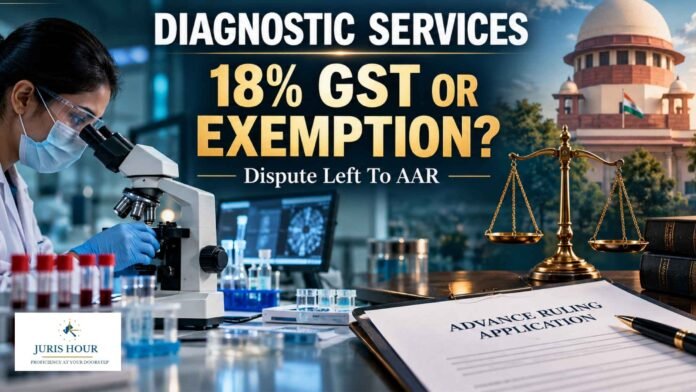 18% GST Or Exemption On Diagnostic Services? Supreme Court Declines Interference, Leaves Dispute To AAR 18% GST Or Exemption On Diagnostic Services? Supreme Court Declines Interference, Leaves Dispute To AAR