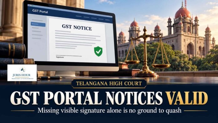 GST Portal Notices Can’t Be Quashed Merely for Missing Signatures: Telangana HC GST Portal Notices Can’t Be Quashed Merely for Missing Signatures: Telangana HC
