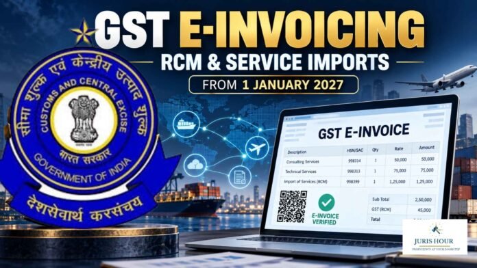 GST E-Invoicing Extended To Unregistered Supplier RCM Transactions And Service Imports From January 1, 2027: CBIC GST E-Invoicing Extended To Unregistered Supplier RCM Transactions And Service Imports From January 1, 2027: CBIC