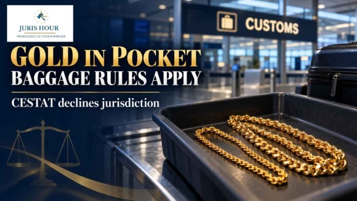 Gold Carried in Passenger’s Pocket Is a Baggage? CESTAT Can’t Hear Appeal Gold Carried in Passenger’s Pocket Is a Baggage? CESTAT Can’t Hear Appeal