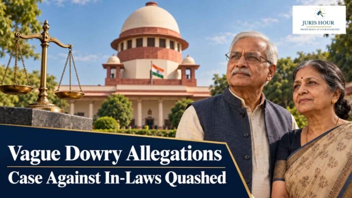Vague Dowry Allegations Can’t Justify Trial Against In-Laws: Supreme Court Quashes Criminal Proceedings Vague Dowry Allegations Can’t Justify Trial Against In-Laws: Supreme Court Quashes Criminal Proceedings